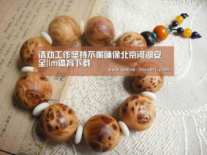 清劝工作坚持不懈确保北京河湖安全|im体育下载(图1) im体育投注