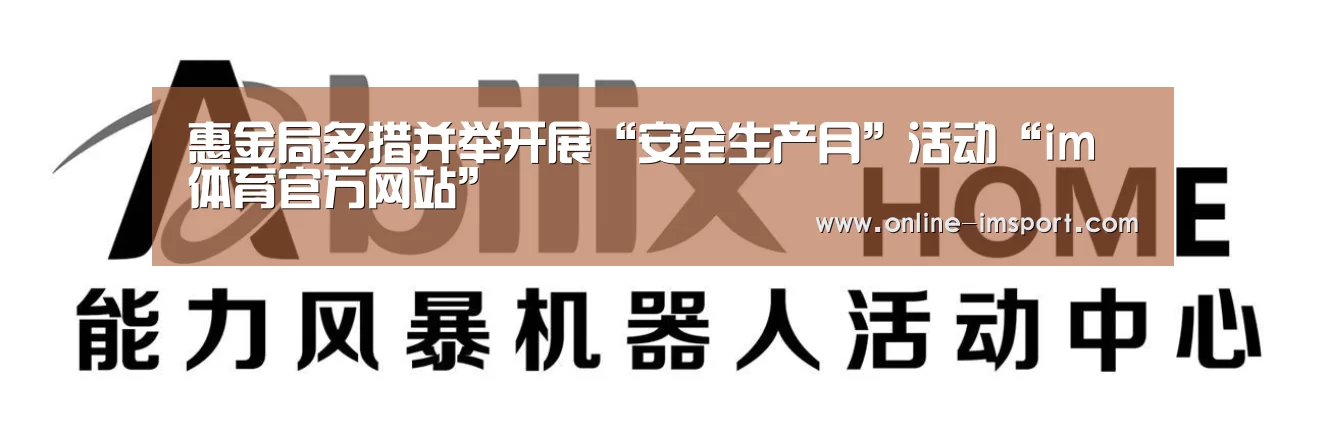 惠金局多措并举开展“安全生产月”活动“im体育官方网站”(图1) im体育下载